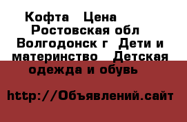 Кофта › Цена ­ 300 - Ростовская обл., Волгодонск г. Дети и материнство » Детская одежда и обувь   